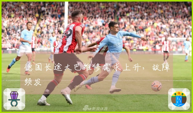 德国长途大巴维修需求上升，故障频发